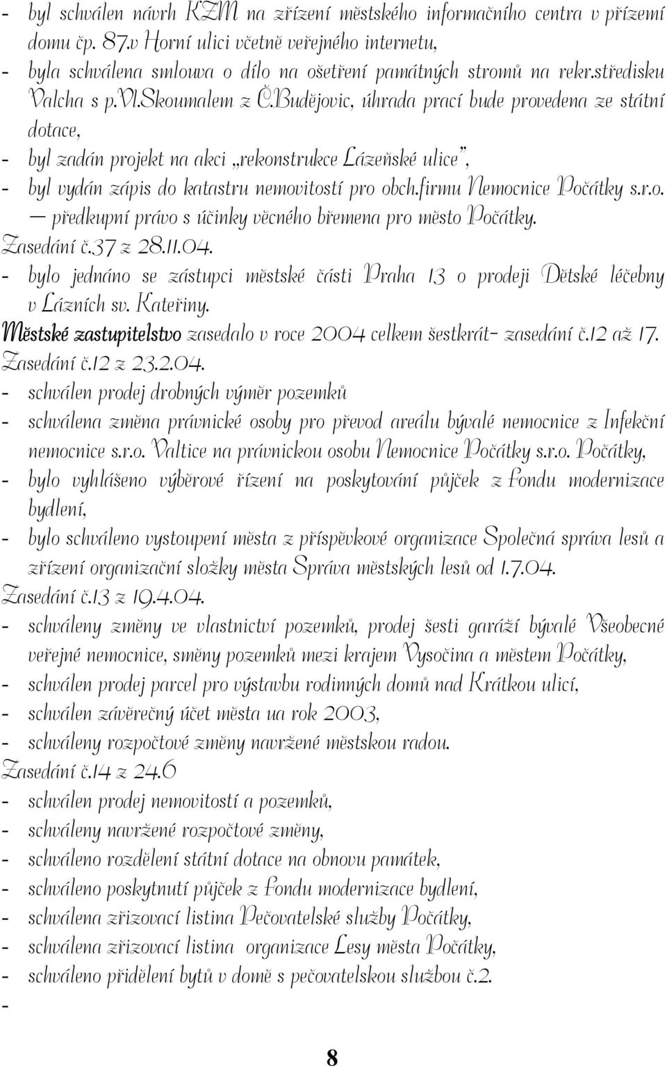 Budějovic, úhrada prací bude provedena ze státní dotace, - byl zadán projekt na akci,,rekonstrukce Lázeňské ulice, - byl vydán zápis do katastru nemovitostí pro obch.firmu Nemocnice Počátky s.r.o. předkupní právo s účinky věcného břemena pro město Počátky.