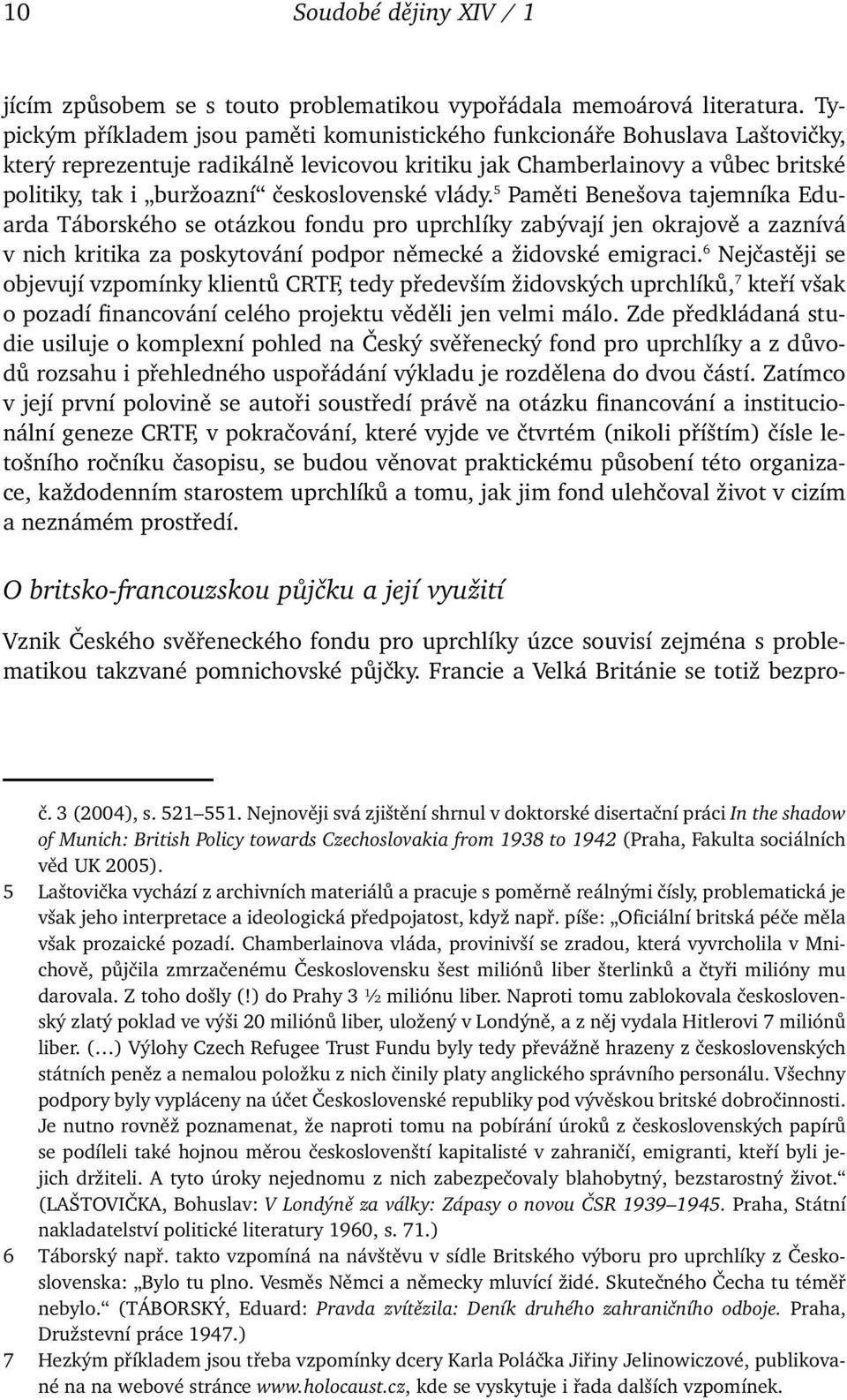 československé vlády. 5 Paměti Benešova tajemníka Eduarda Táborského se otázkou fondu pro uprchlíky zabývají jen okrajově a zaznívá v nich kritika za poskytování podpor německé a židovské emigraci.