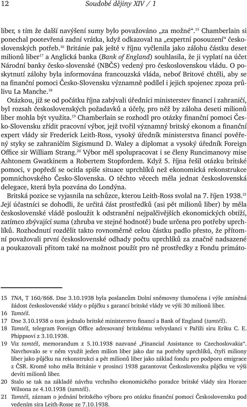 16 Británie pak ještě v říjnu vyčlenila jako zálohu částku deset milionů liber 17 a Anglická banka (Bank of England) souhlasila, že ji vyplatí na účet Národní banky česko-slovenské (NBČS) vedený pro