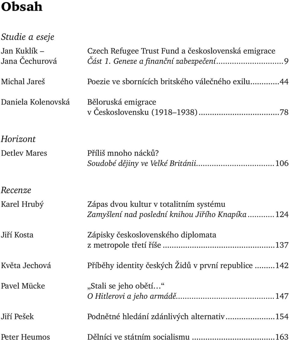 ..106 Recenze Karel Hrubý Jiří Kosta Zápas dvou kultur v totalitním systému Zamyšlení nad poslední knihou Jiřího Knapíka...124 Zápisky československého diplomata z metropole třetí říše.