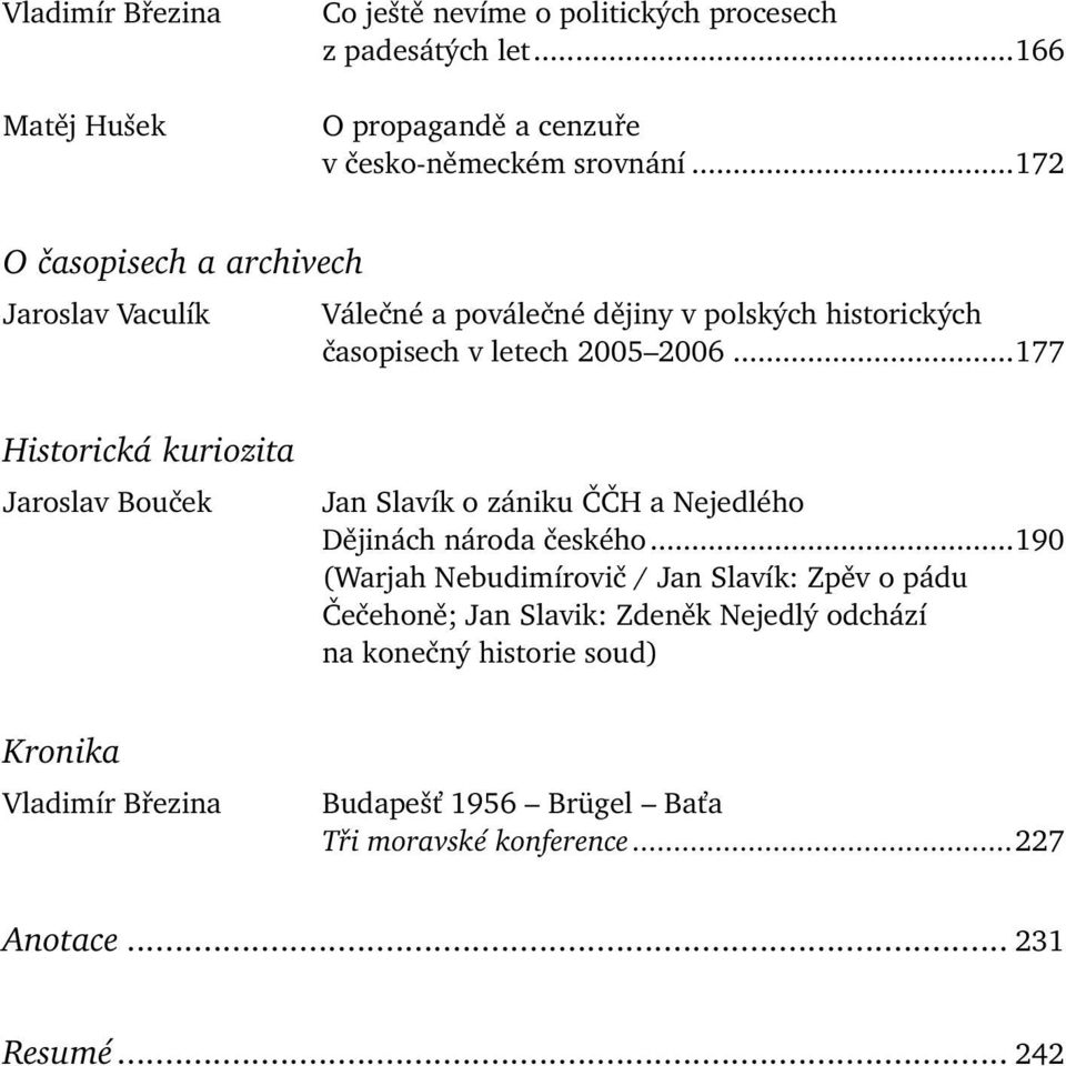 ..172 O časopisech a archivech Jaroslav Vaculík Válečné a poválečné dějiny v polských historických časopisech v letech 2005 2006.