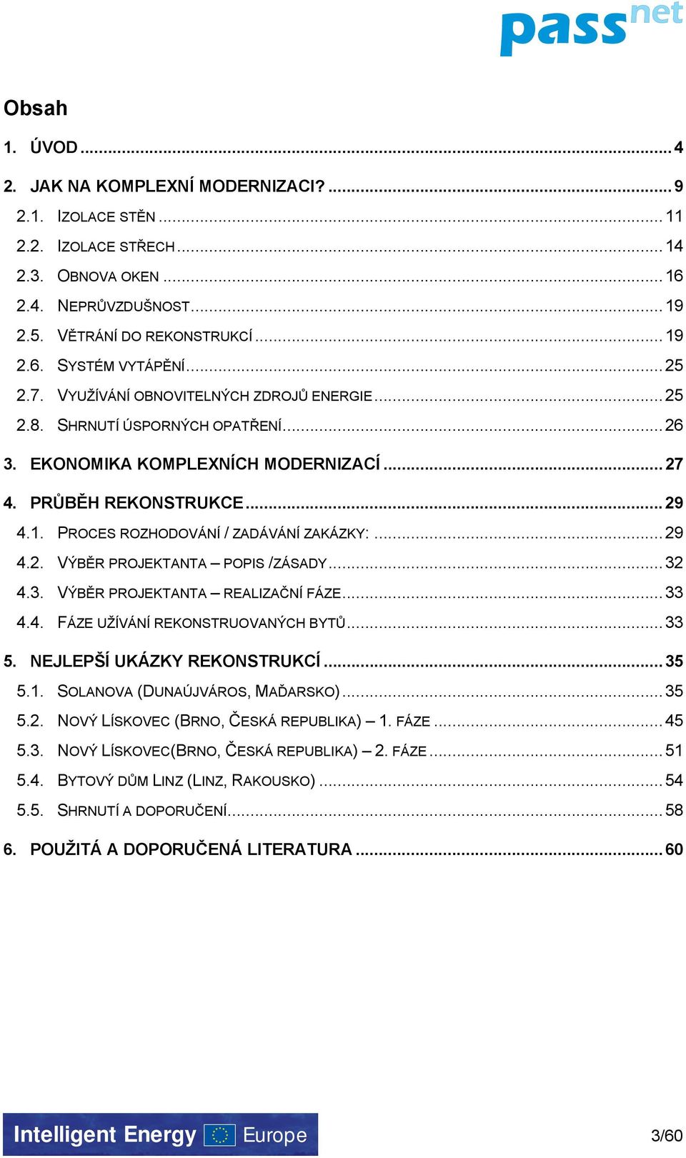 PROCES ROZHODOVÁNÍ / ZADÁVÁNÍ ZAKÁZKY:...29 4.2. VÝBĚR PROJEKTANTA POPIS /ZÁSADY...32 4.3. VÝBĚR PROJEKTANTA REALIZAČNÍ FÁZE...33 4.4. FÁZE UŽÍVÁNÍ REKONSTRUOVANÝCH BYTŮ...33 5.