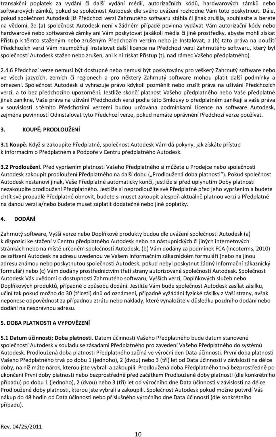 autorizační kódy nebo hardwarové nebo softwarové zámky ani Vám poskytovat jakákoli média či jiné prostředky, abyste mohli získat Přístup k těmto staženým nebo zrušeným Předchozím verzím nebo je