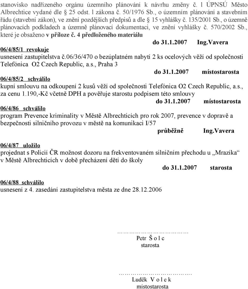 , o územně plánovacích podkladech a územně plánovací dokumentaci, ve znění vyhlášky č. 570/2002 Sb., které je obsaženo v příloze č. 4 předloženého materiálu do 31.1.2007 Ing.