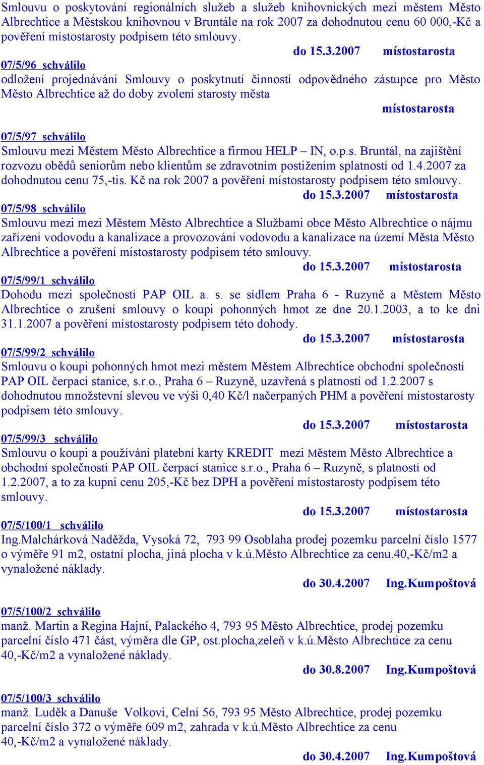 2007 místostarosta 07/5/96 schválilo odložení projednávání Smlouvy o poskytnutí činností odpovědného zástupce pro Město Město Albrechtice až do doby zvolení starosty města místostarosta 07/5/97