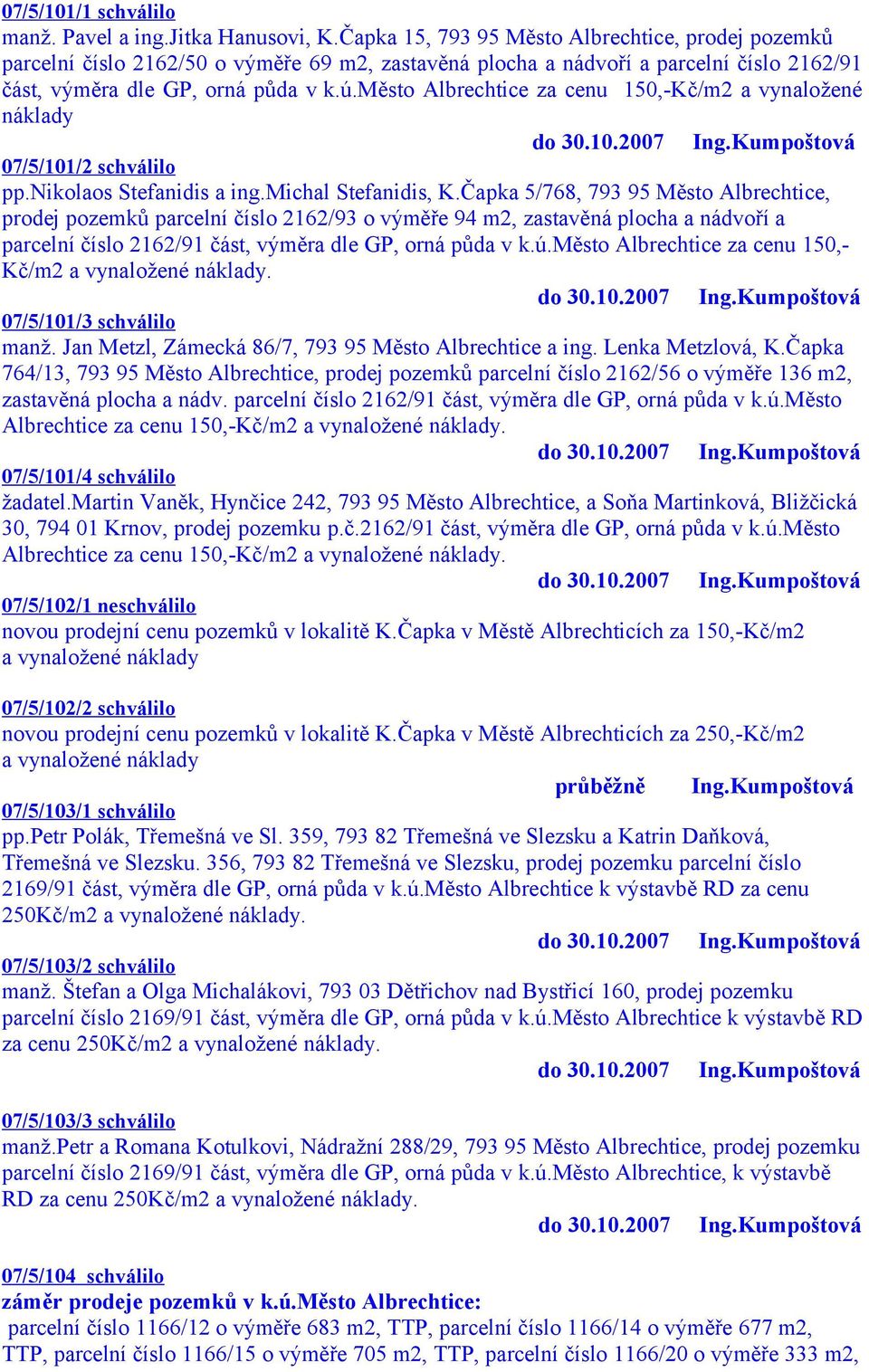 město Albrechtice za cenu 150,-Kč/m2 a vynaložené náklady do 30.10.2007 Ing.Kumpoštová 07/5/101/2 schválilo pp.nikolaos Stefanidis a ing.michal Stefanidis, K.