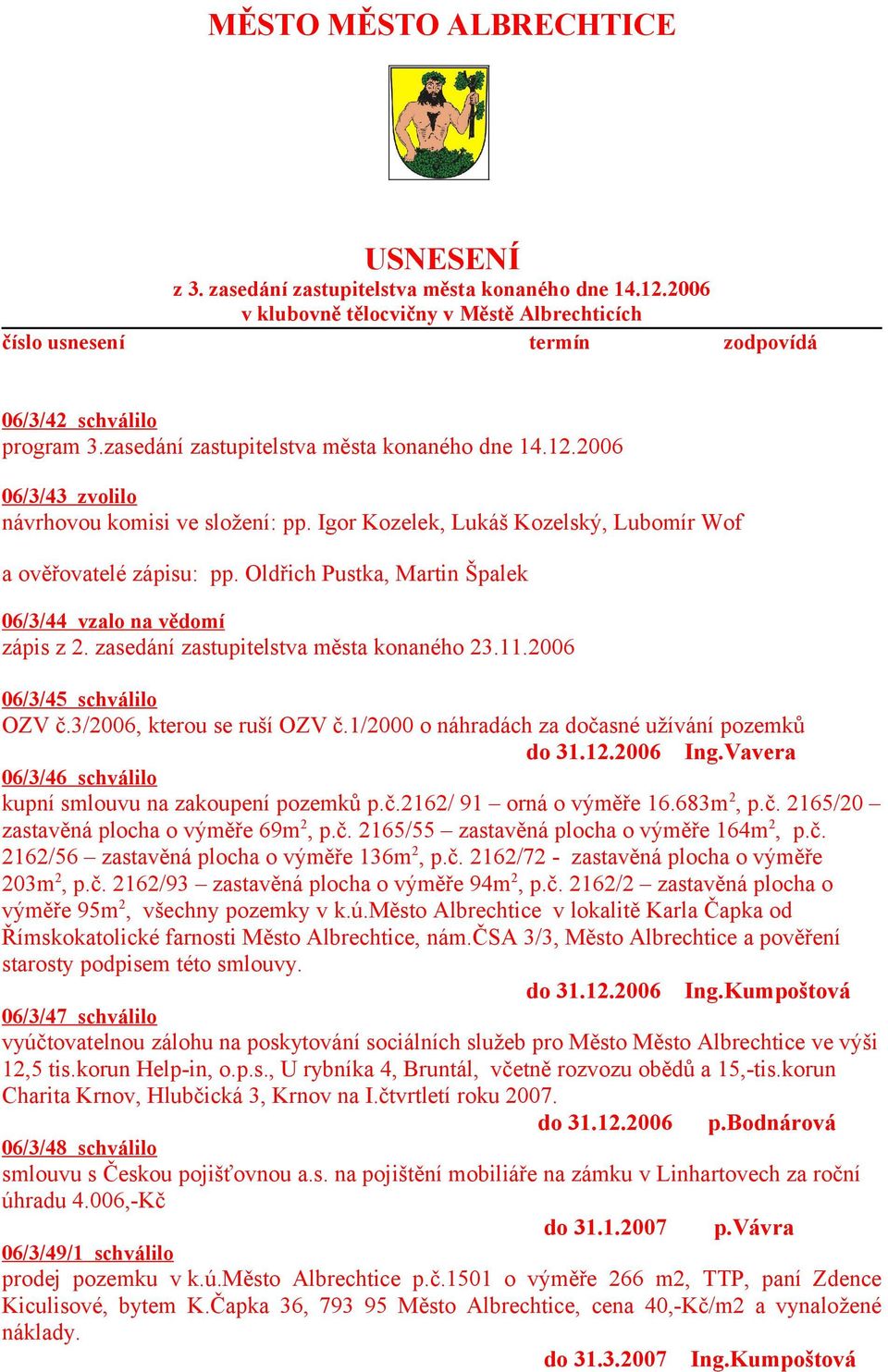 Oldřich Pustka, Martin Špalek 06/3/44 vzalo na vědomí zápis z 2. zasedání zastupitelstva města konaného 23.11.2006 06/3/45 schválilo OZV č.3/2006, kterou se ruší OZV č.