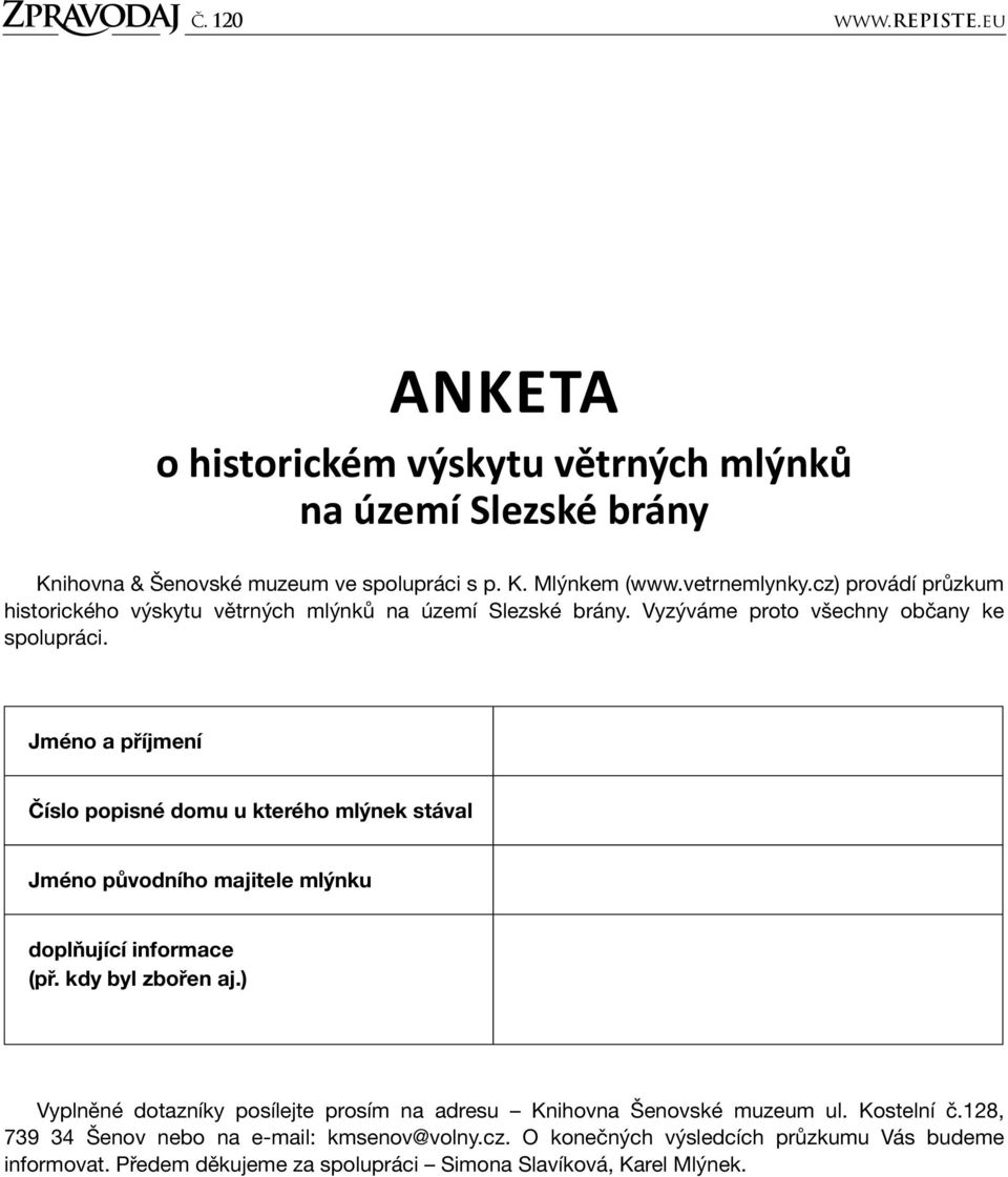 Jméno a příjmení Číslo popisné domu u kterého mlýnek stával Jméno původního majitele mlýnku doplňující informace (př. kdy byl zbořen aj.