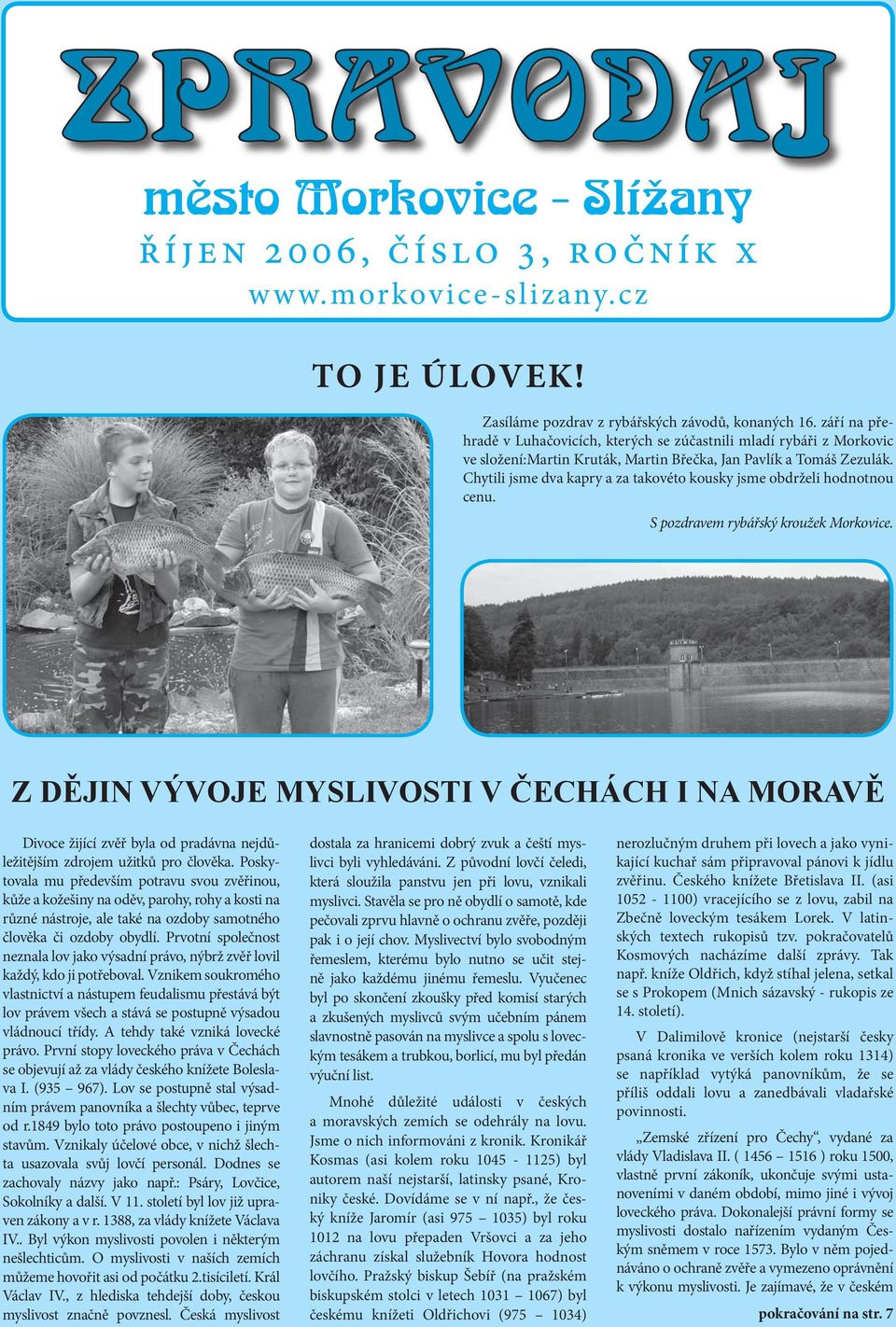 Chytili jsme dva kapry a za takovéto kousky jsme obdrželi hodnotnou cenu. S pozdravem rybářský kroužek Morkovice.