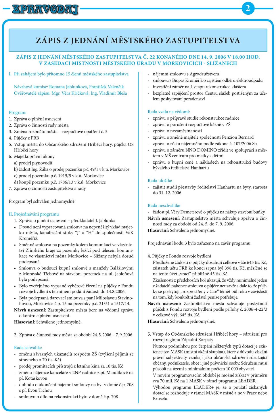 Zpráva o plnění usnesení 2. Zpráva o činnosti rady města 3. Změna rozpočtu města rozpočtové opatření č. 5 4. Půjčky z FRB 5. Vstup města do Občanského sdružení Hříběcí hory, půjčka OS Hříběcí hory 6.