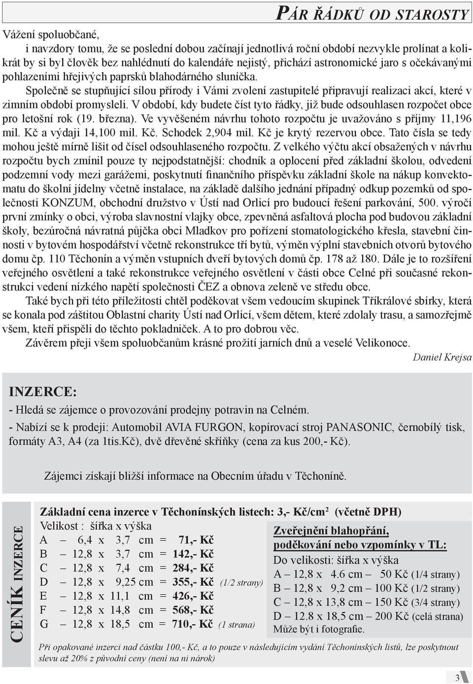 Společně se stupňující sílou přírody i Vámi zvolení zastupitelé připravují realizaci akcí, které v zimním období promysleli.