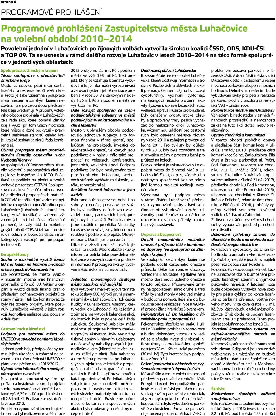 Ta se usnesla v rámci dalšího rozvoje Luhačovic v letech 2010 2014 na této formě spolupráce v jednotlivých oblastech: Spolupráce se Zlínským krajem Těsná spolupráce s představiteli Zlínského kraje