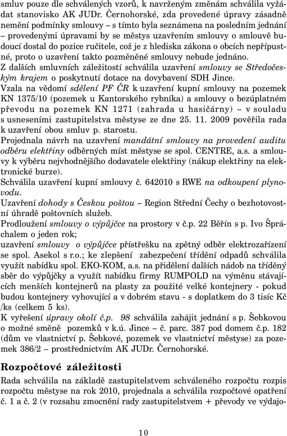 ručitele, což je z hlediska zákona o obcích nepřípustné, proto o uzavření takto pozměněné smlouvy nebude jednáno.