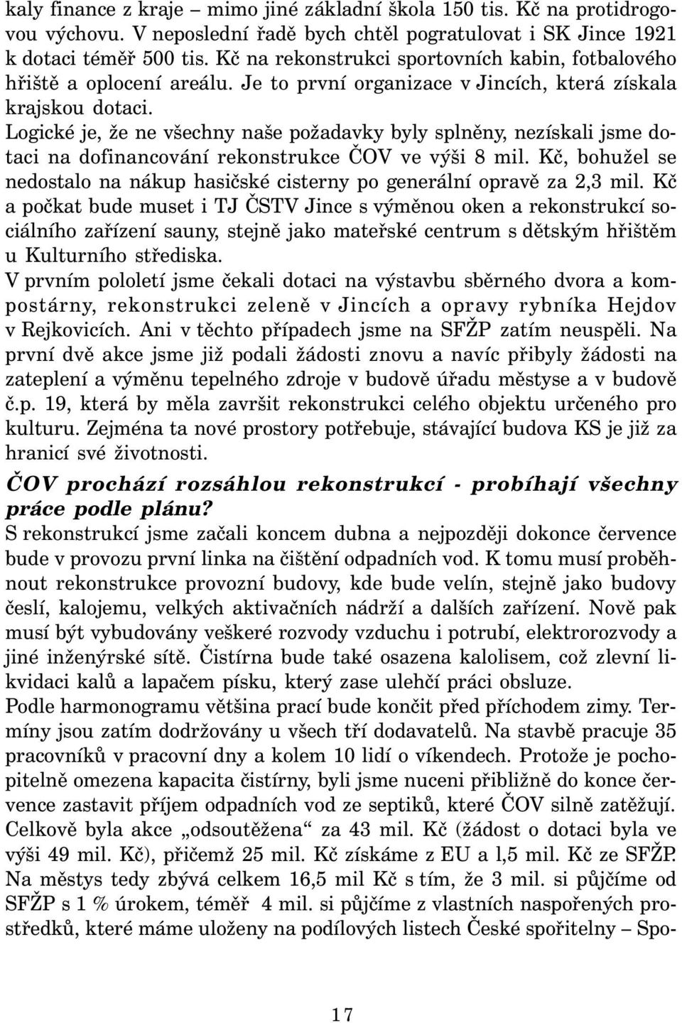 Logické je, že ne všechny naše požadavky byly splněny, nezískali jsme dotaci na dofinancování rekonstrukce ČOV ve výši 8 mil.