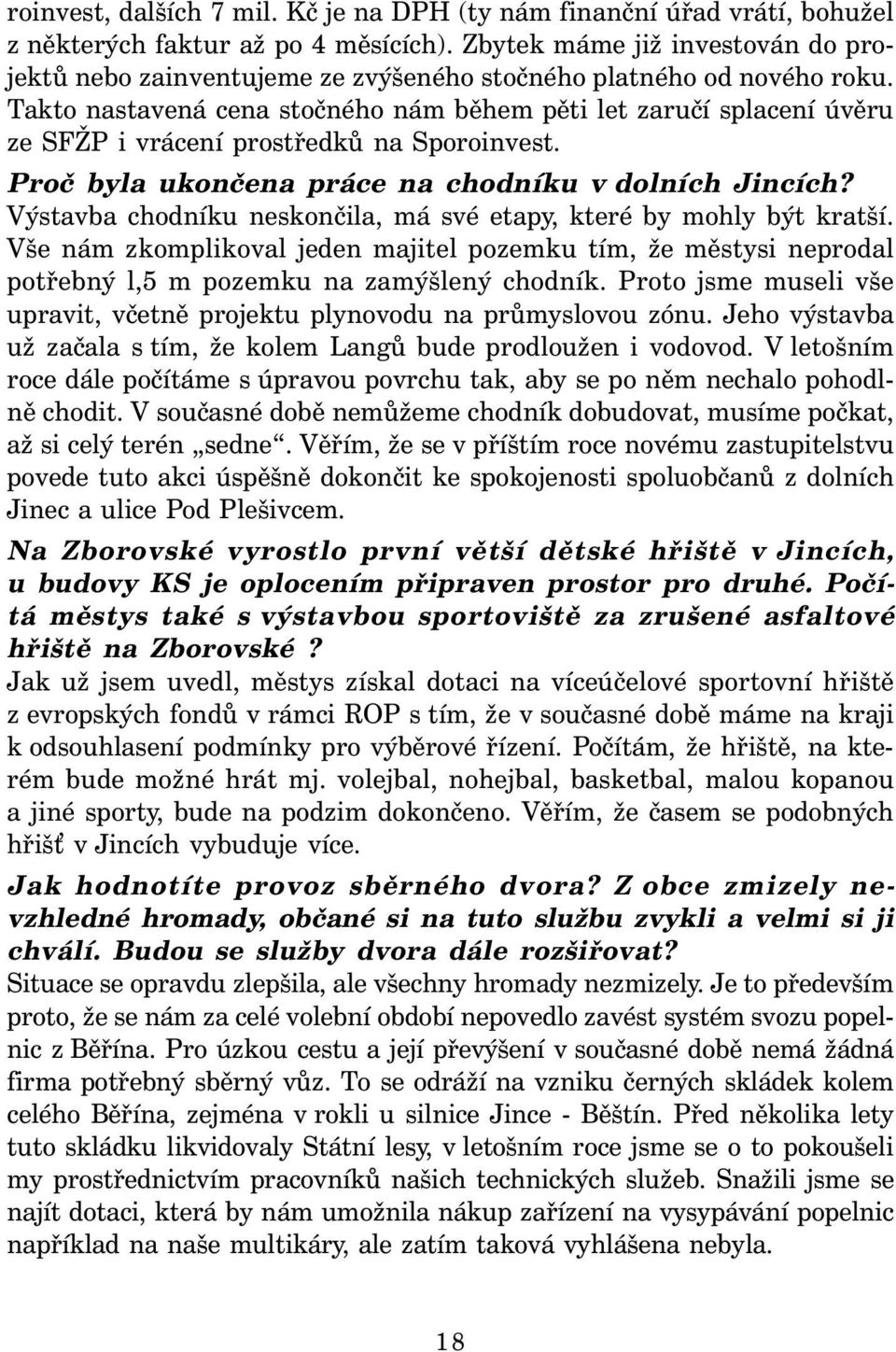 Takto nastavená cena stočného nám během pěti let zaručí splacení úvěru ze SFŽP i vrácení prostředků na Sporoinvest. Proč byla ukončena práce na chodníku v dolních Jincích?