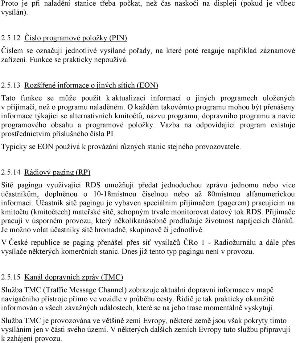 13 Rozšířené informace o jiných sítích (EON) Tato funkce se může použít k aktualizaci informací o jiných programech uložených v přijímači, než o programu naladěném.