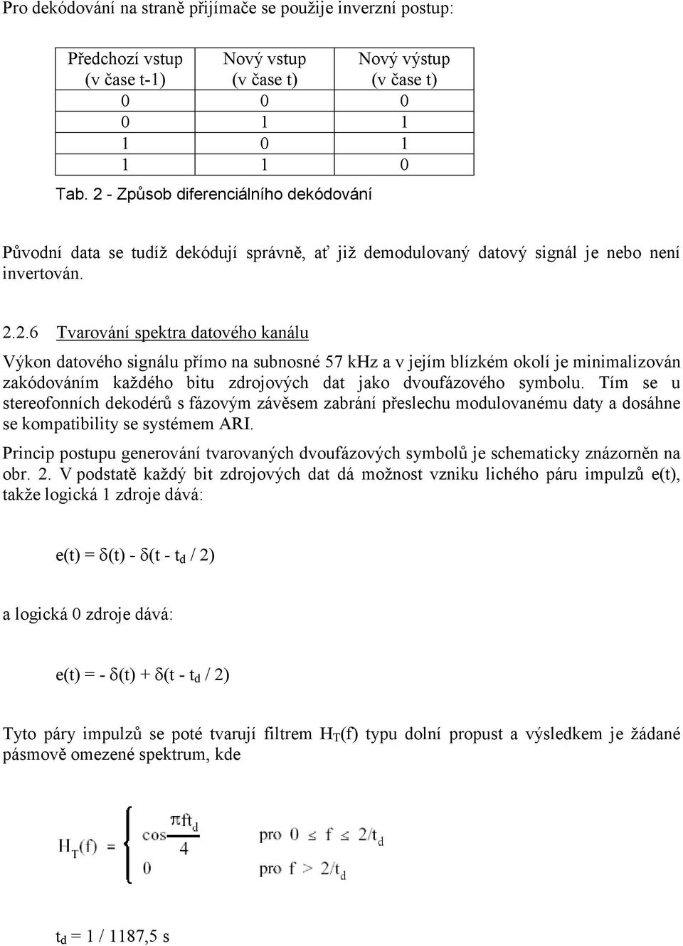 Tím se u stereofonních dekodérů s fázovým závěsem zabrání přeslechu modulovanému daty a dosáhne se kompatibility se systémem ARI.