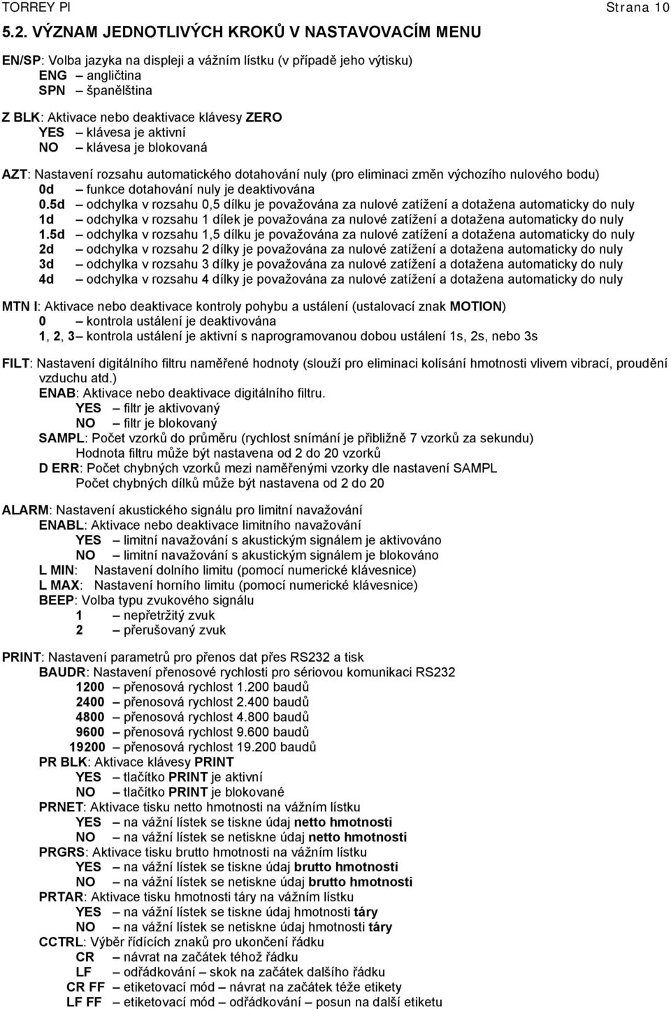 klávesa je aktivní NO klávesa je blokovaná AZT: Nastavení rozsahu automatického dotahování nuly (pro eliminaci změn výchozího nulového bodu) 0d funkce dotahování nuly je deaktivována 0.