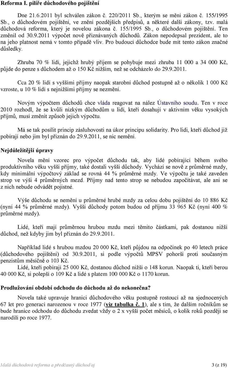 Zákon nepodepsal prezident, ale to na jeho platnost nemá v tomto případě vliv. Pro budoucí důchodce bude mít tento zákon značné důsledky.