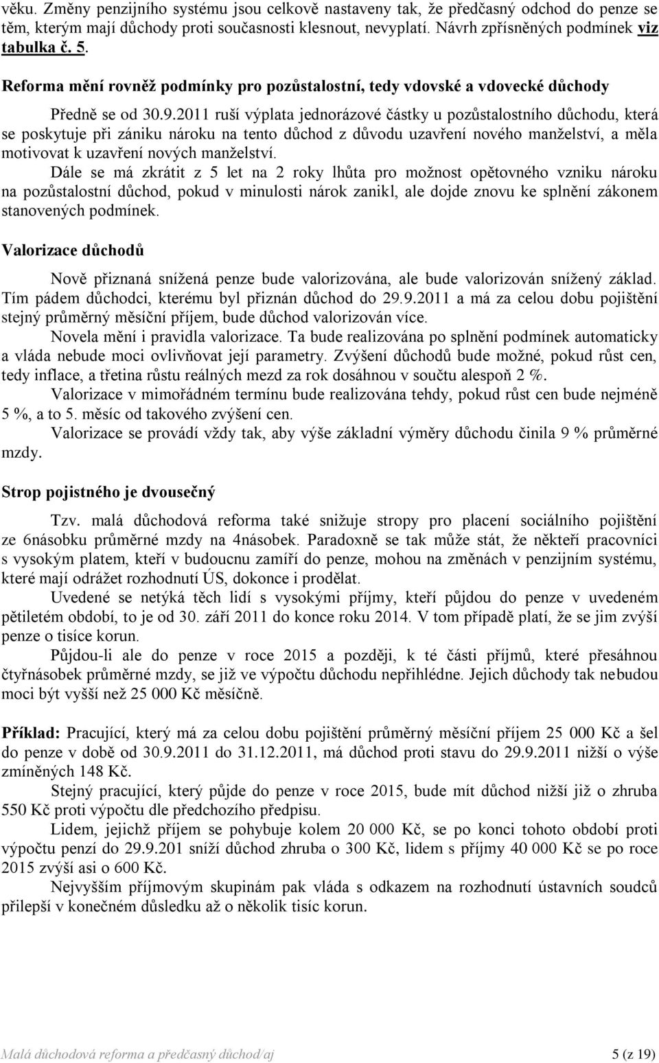 2011 ruší výplata jednorázové částky u pozůstalostního důchodu, která se poskytuje při zániku nároku na tento důchod z důvodu uzavření nového manželství, a měla motivovat k uzavření nových manželství.