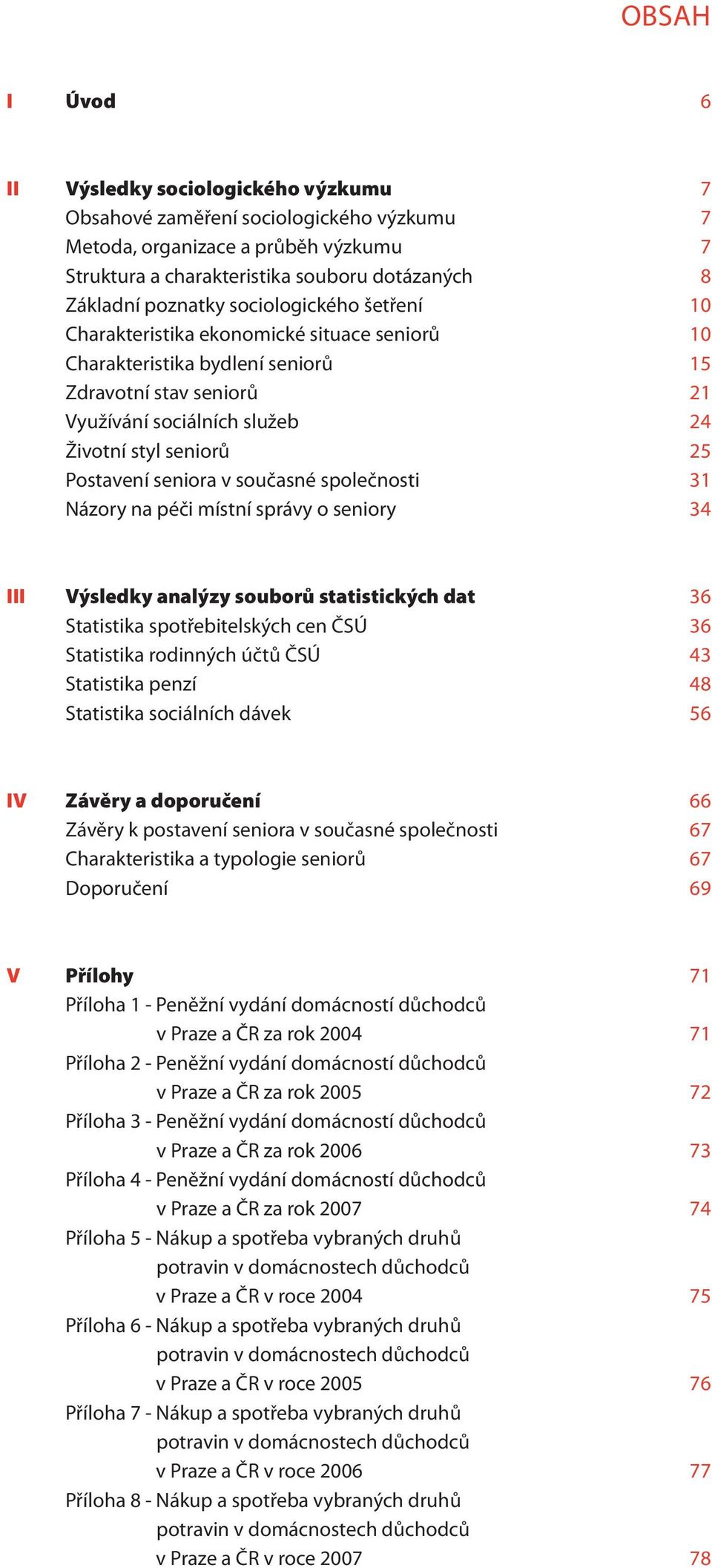 seniora v současné společnosti 31 Názory na péči místní správy o seniory 34 III Výsledky analýzy souborů statistických dat 36 Statistika spotřebitelských cen ČSÚ 36 Statistika rodinných účtů ČSÚ 43