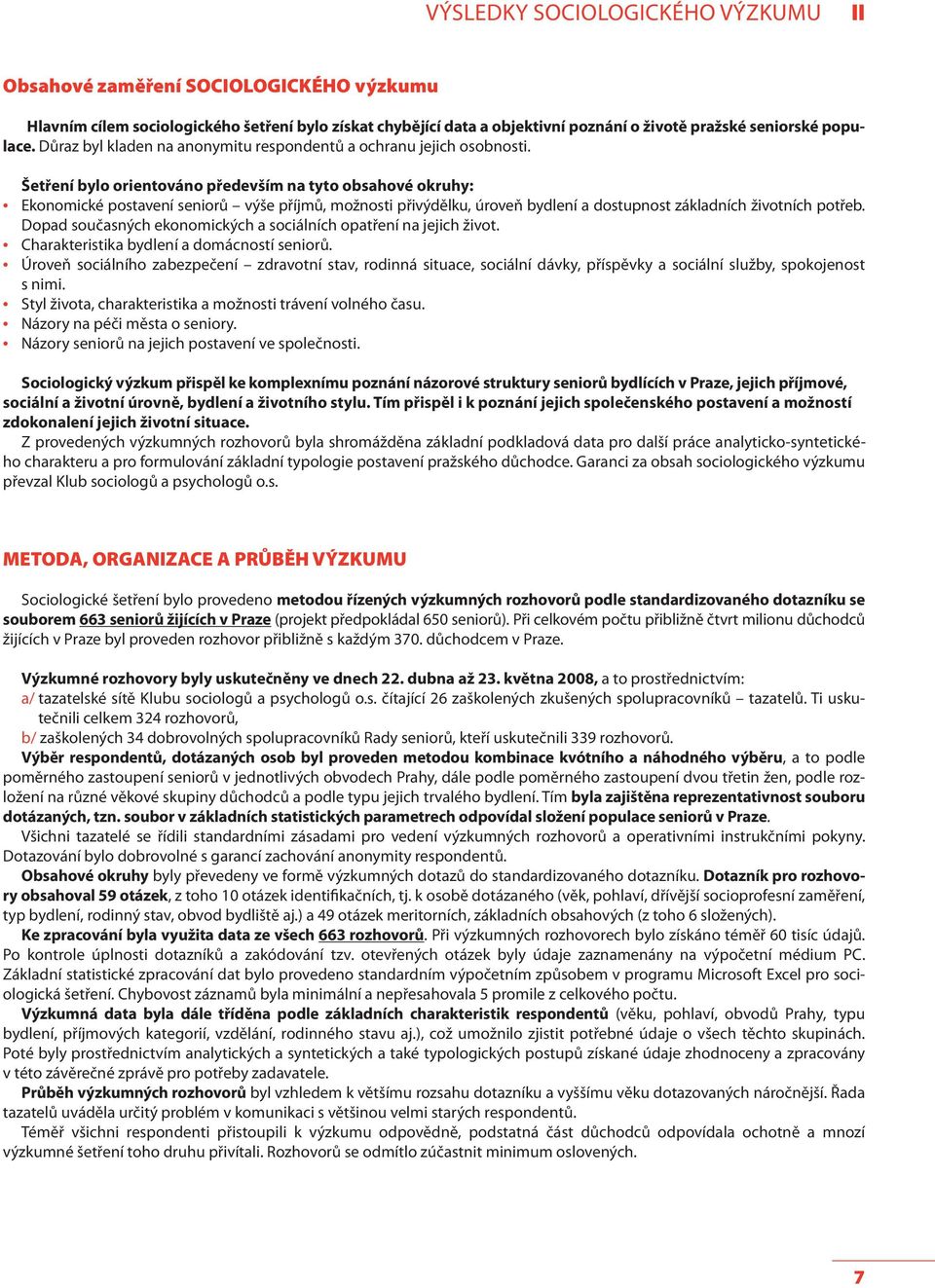 Šetření bylo orientováno především na tyto obsahové okruhy: Ekonomické postavení seniorů výše příjmů, možnosti přivýdělku, úroveň bydlení a dostupnost základních životních potřeb.