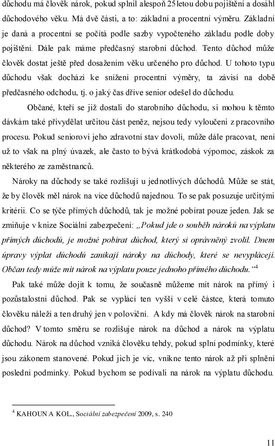 Tento důchod může člověk dostat ještě před dosažením věku určeného pro důchod. U tohoto typu důchodu však dochází ke snížení procentní výměry, ta závisí na době předčasného odchodu, tj.