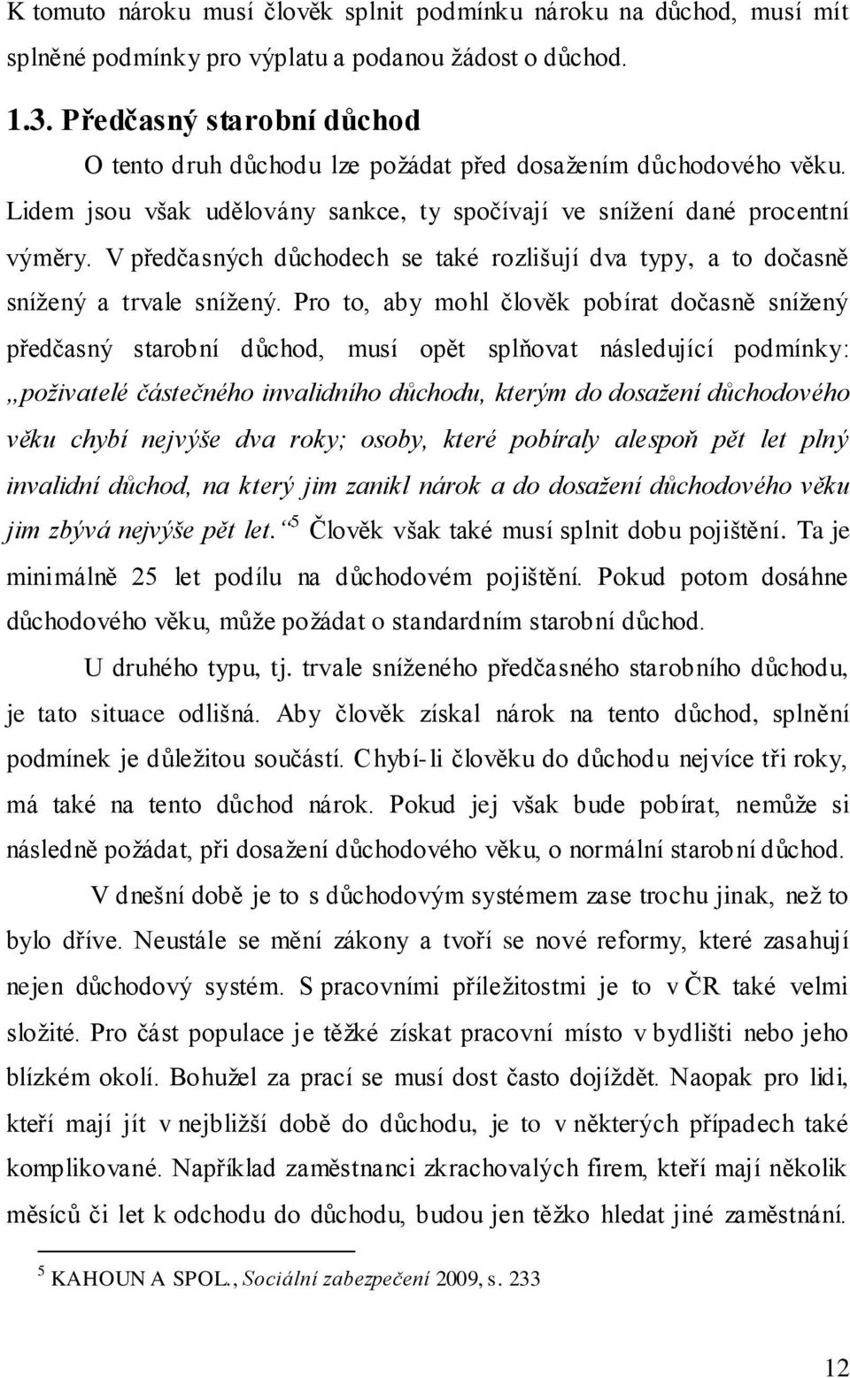 V předčasných důchodech se také rozlišují dva typy, a to dočasně snížený a trvale snížený.