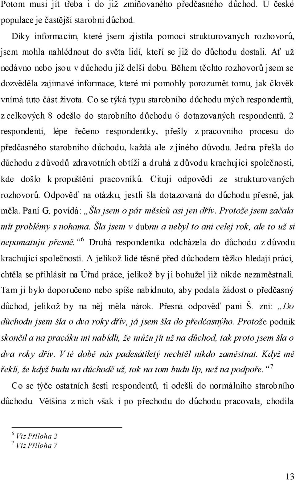 Během těchto rozhovorů jsem se dozvěděla zajímavé informace, které mi pomohly porozumět tomu, jak člověk vnímá tuto část života.