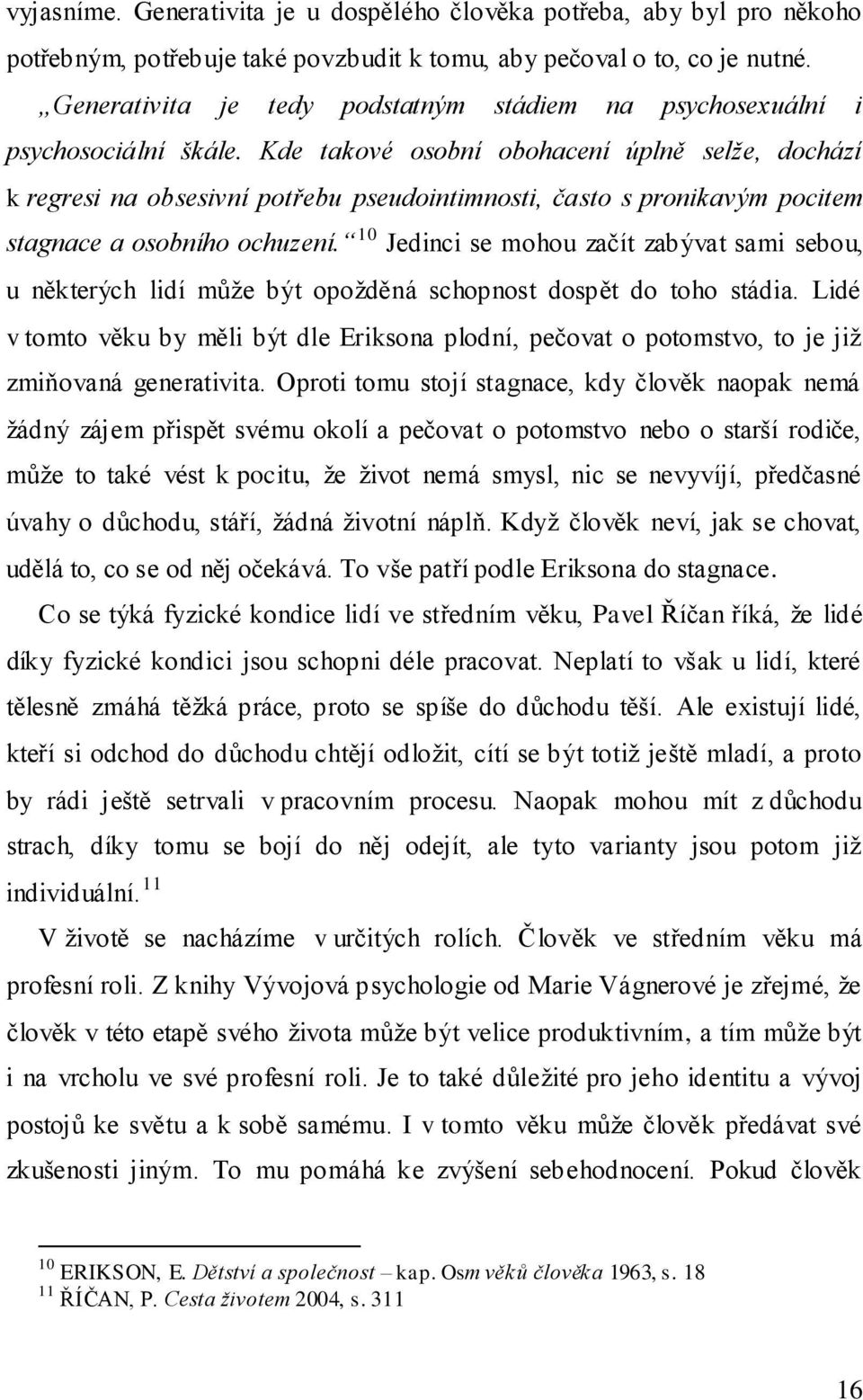 Kde takové osobní obohacení úplně selže, dochází k regresi na obsesivní potřebu pseudointimnosti, často s pronikavým pocitem stagnace a osobního ochuzení.