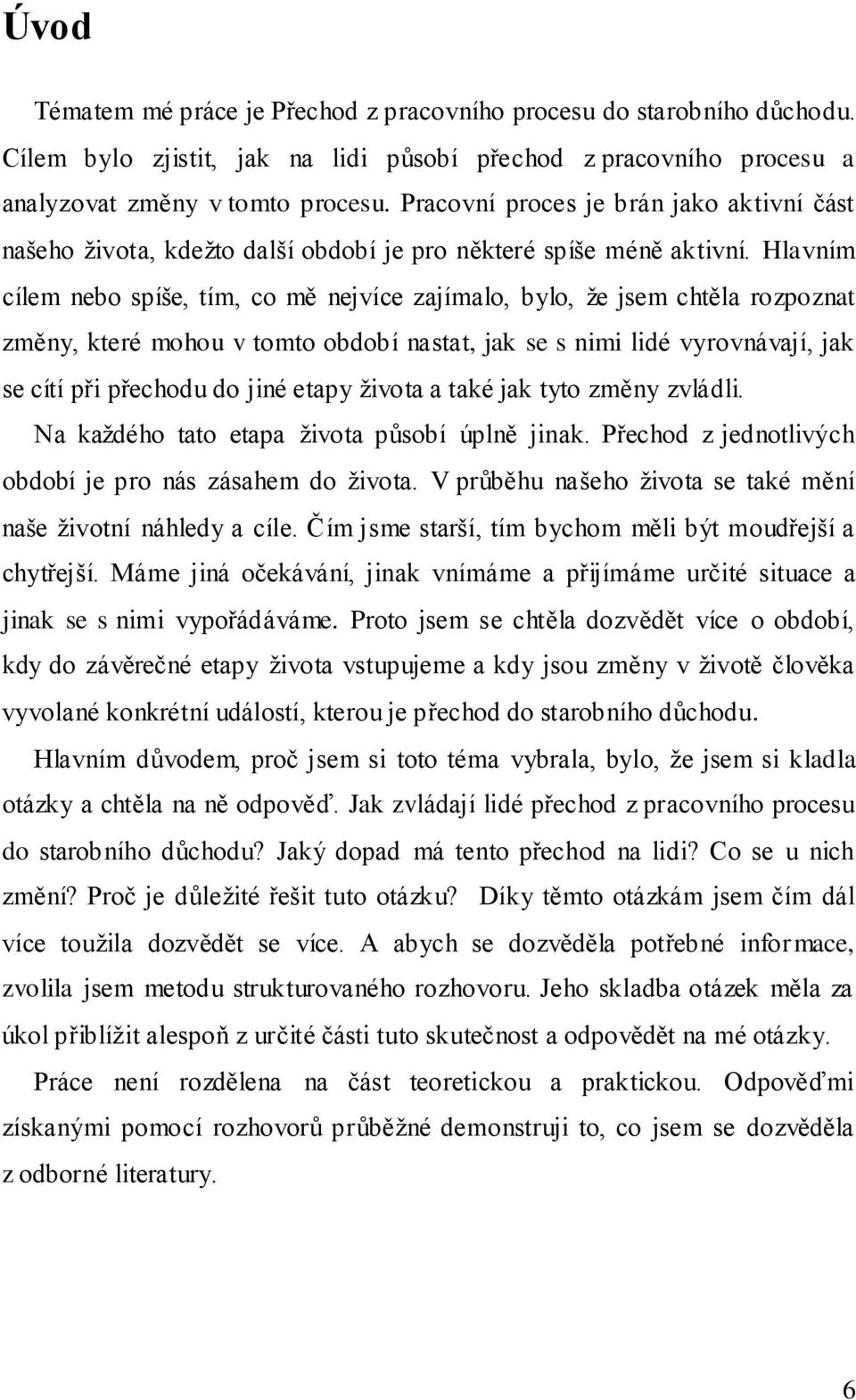 Hlavním cílem nebo spíše, tím, co mě nejvíce zajímalo, bylo, že jsem chtěla rozpoznat změny, které mohou v tomto období nastat, jak se s nimi lidé vyrovnávají, jak se cítí při přechodu do jiné etapy