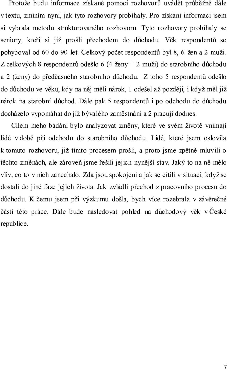 Z celkových 8 respondentů odešlo 6 (4 ženy + 2 muži) do starobního důchodu a 2 (ženy) do předčasného starobního důchodu.