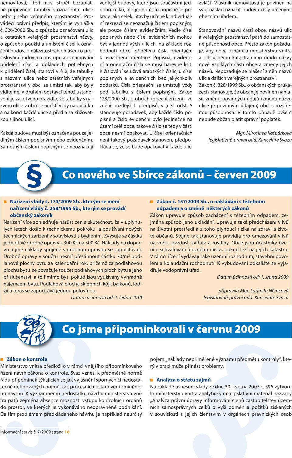 přidělení čísel a dokladech potřebných k přidělení čísel, stanoví v 2, že tabulky s názvem ulice nebo ostatních veřejných prostranství v obci se umístí tak, aby byly viditelné.