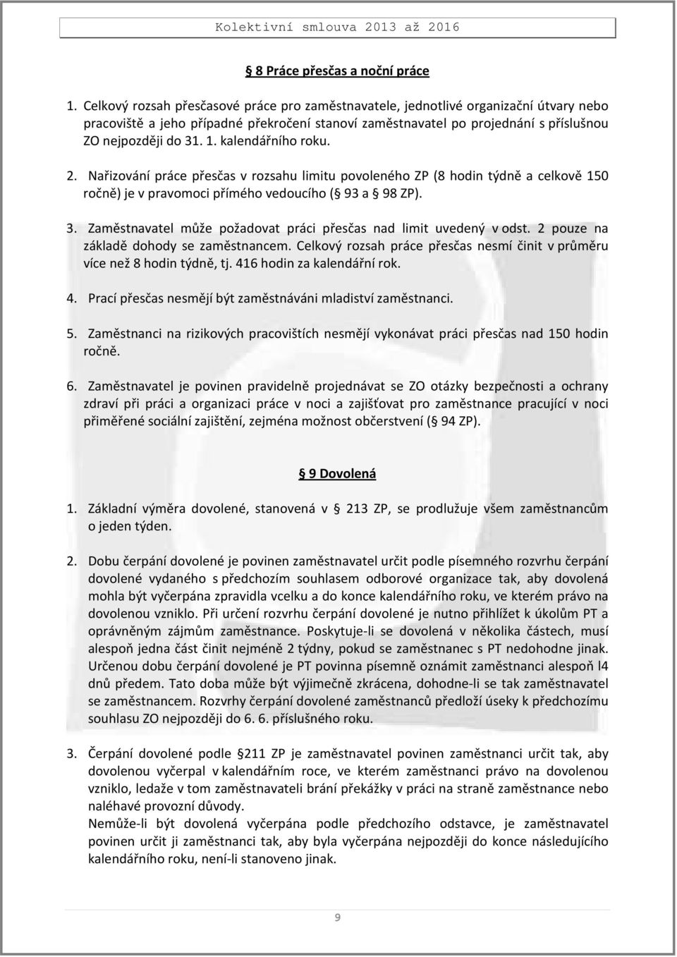 kalendářního roku. 2. Nařizování práce přesčas v rozsahu limitu povoleného ZP (8 hodin týdně a celkově 150 ročně) je v pravomoci přímého vedoucího ( 93 a 98 ZP). 3.