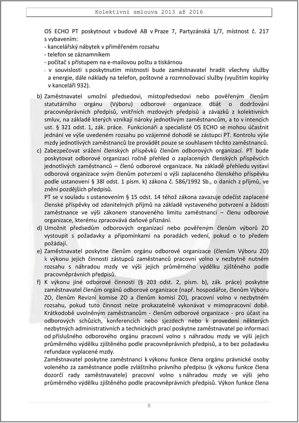 hradit všechny služby a energie, dále náklady na telefon, poštovné a rozmnožovací služby (využitím kopírky v kanceláři 932).