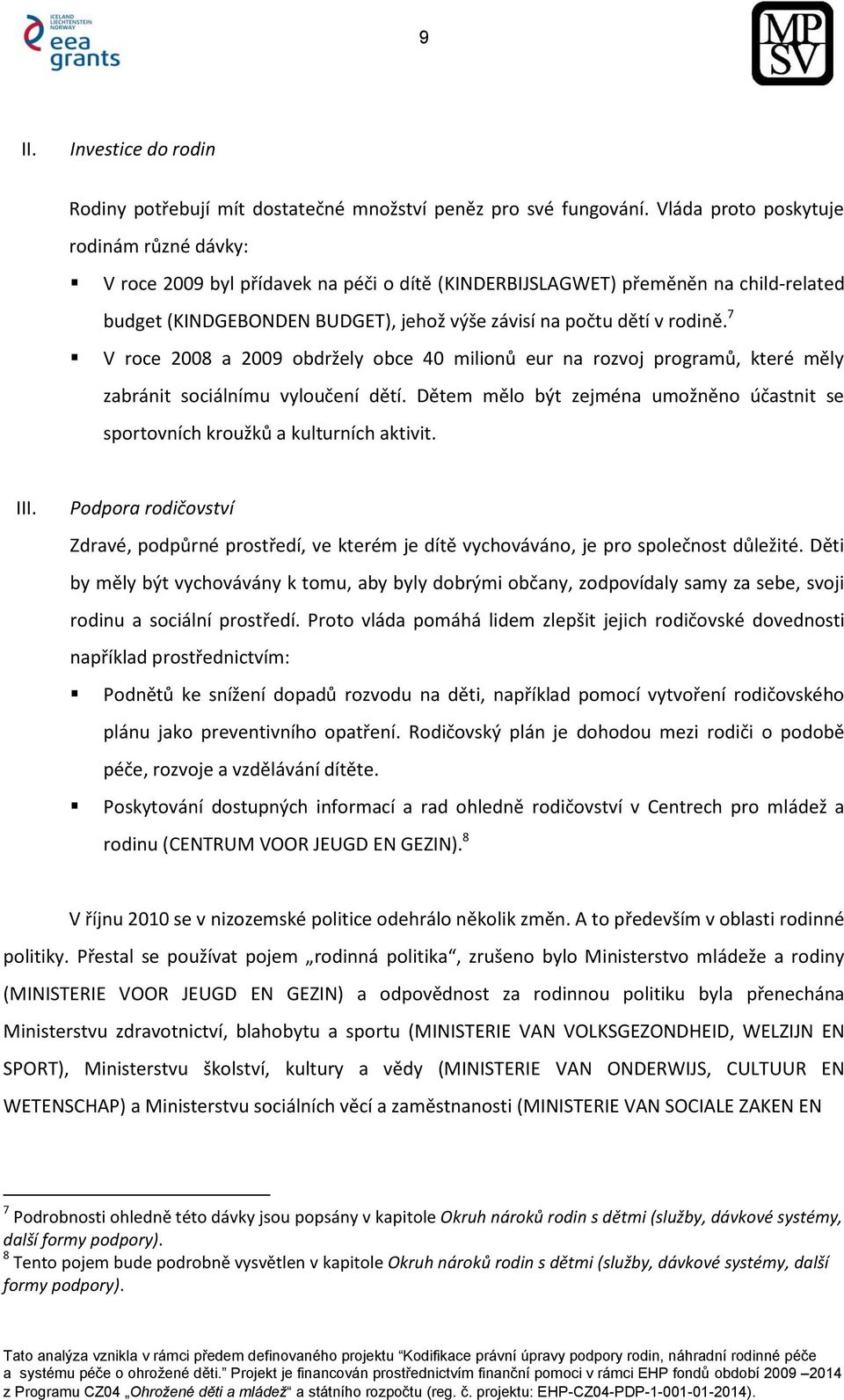 7 V roce 2008 a 2009 obdržely obce 40 milionů eur na rozvoj programů, které měly zabránit sociálnímu vyloučení dětí.