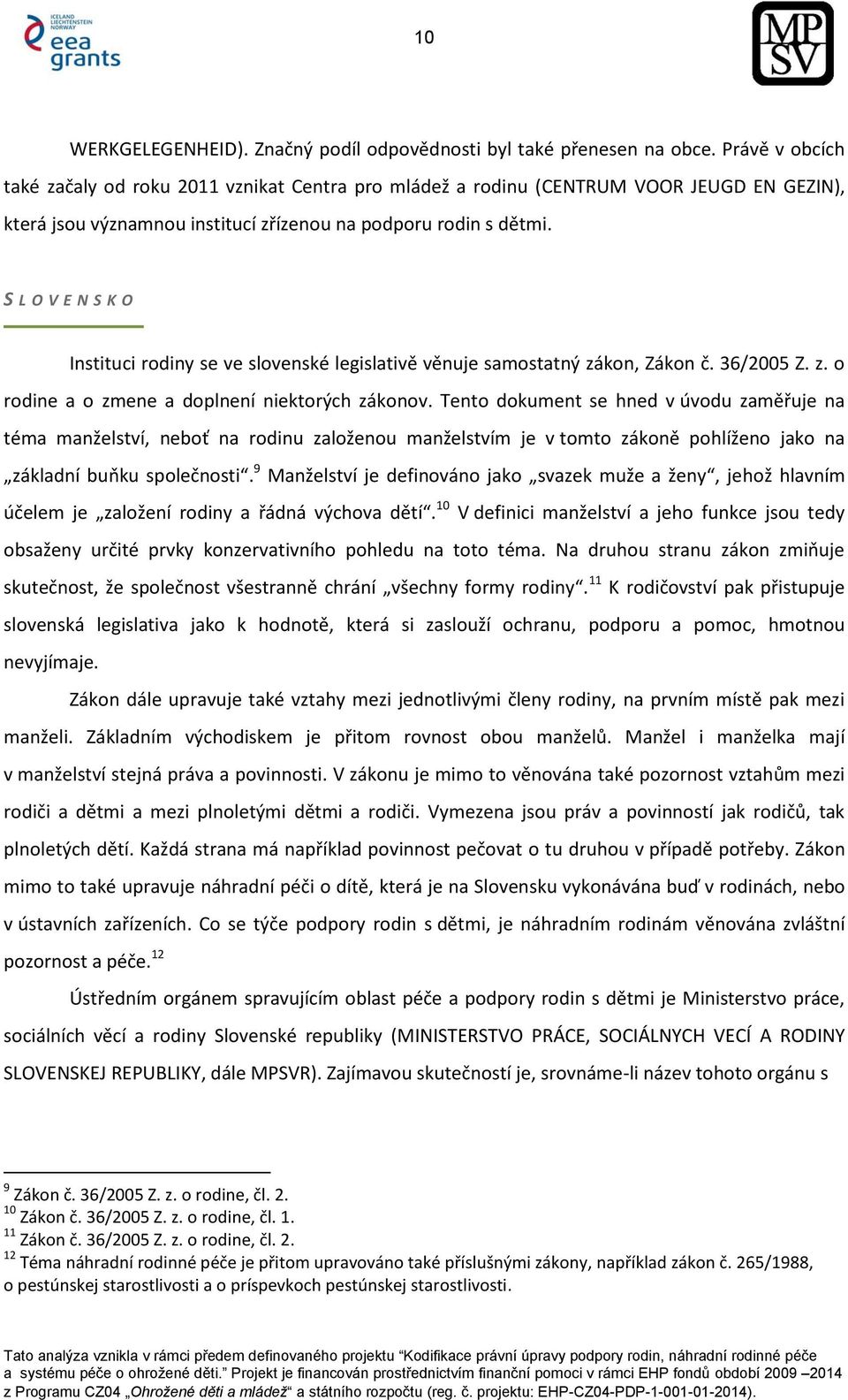 S L O V E N S K O Instituci rodiny se ve slovenské legislativě věnuje samostatný zákon, Zákon č. 36/2005 Z. z. o rodine a o zmene a doplnení niektorých zákonov.