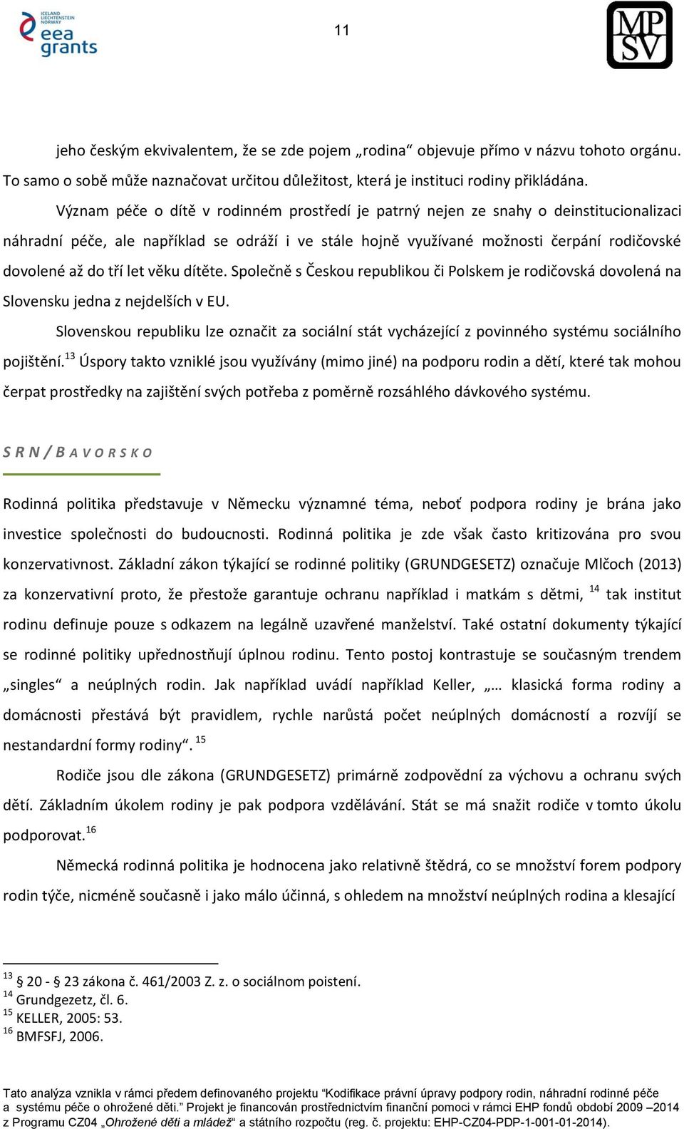 tří let věku dítěte. Společně s Českou republikou či Polskem je rodičovská dovolená na Slovensku jedna z nejdelších v EU.