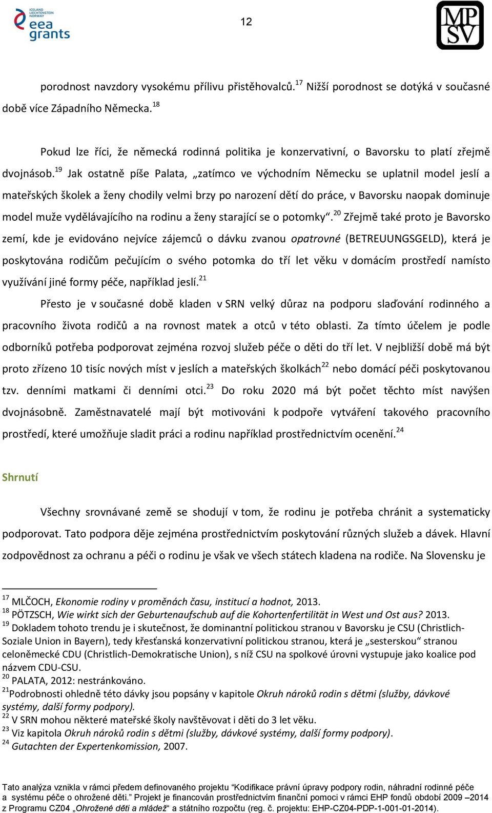 19 Jak ostatně píše Palata, zatímco ve východním Německu se uplatnil model jeslí a mateřských školek a ženy chodily velmi brzy po narození dětí do práce, v Bavorsku naopak dominuje model muže