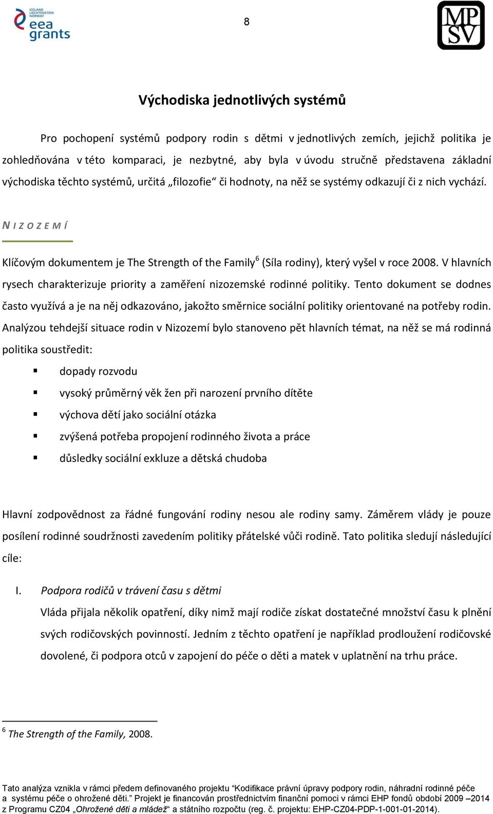 N I Z O Z E M Í Klíčovým dokumentem je The Strength of the Family 6 (Síla rodiny), který vyšel v roce 2008. V hlavních rysech charakterizuje priority a zaměření nizozemské rodinné politiky.