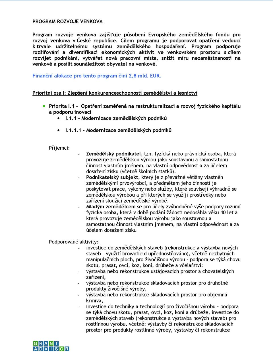 Program podporuje rozšiřování a diversifikaci ekonomických aktivit ve venkovském prostoru s cílem rozvíjet podnikání, vytvářet nová pracovní místa, snížit míru nezaměstnanosti na venkově a posílit