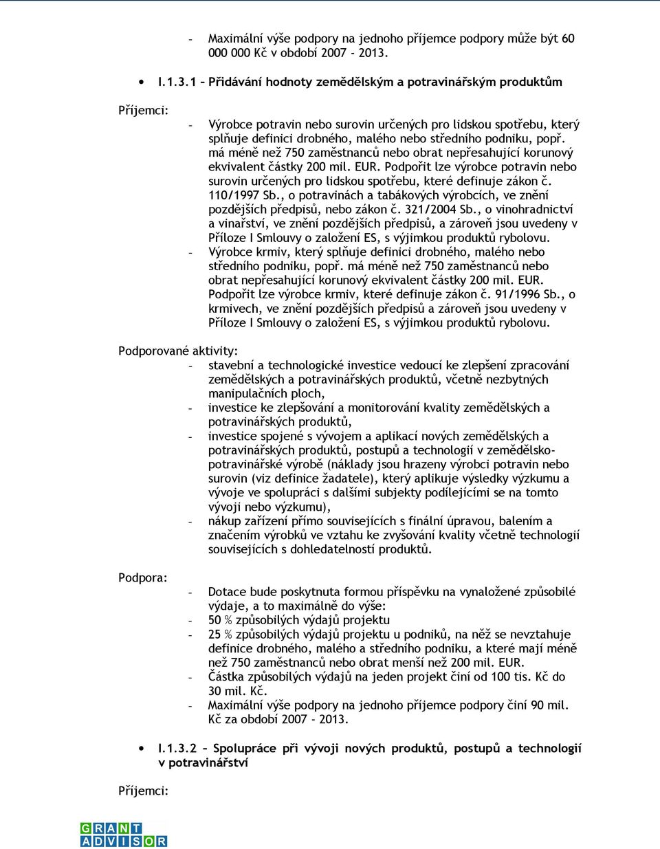 má méně než 750 zaměstnanců nebo obrat nepřesahující korunový ekvivalent částky 200 mil. EUR. Podpořit lze výrobce potravin nebo surovin určených pro lidskou spotřebu, které definuje zákon č.