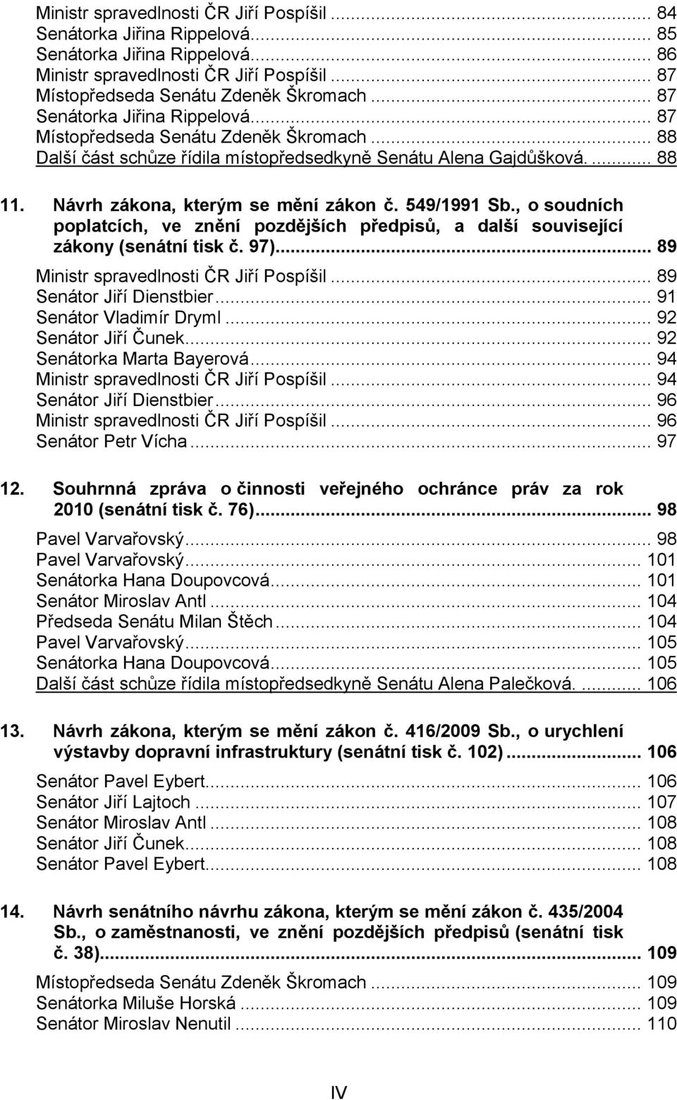 549/1991 Sb., o soudních poplatcích, ve znění pozdějších předpisů, a další související zákony (senátní tisk č. 97)... 89 Ministr spravedlnosti ČR Jiří Pospíšil... 89 Senátor Jiří Dienstbier.