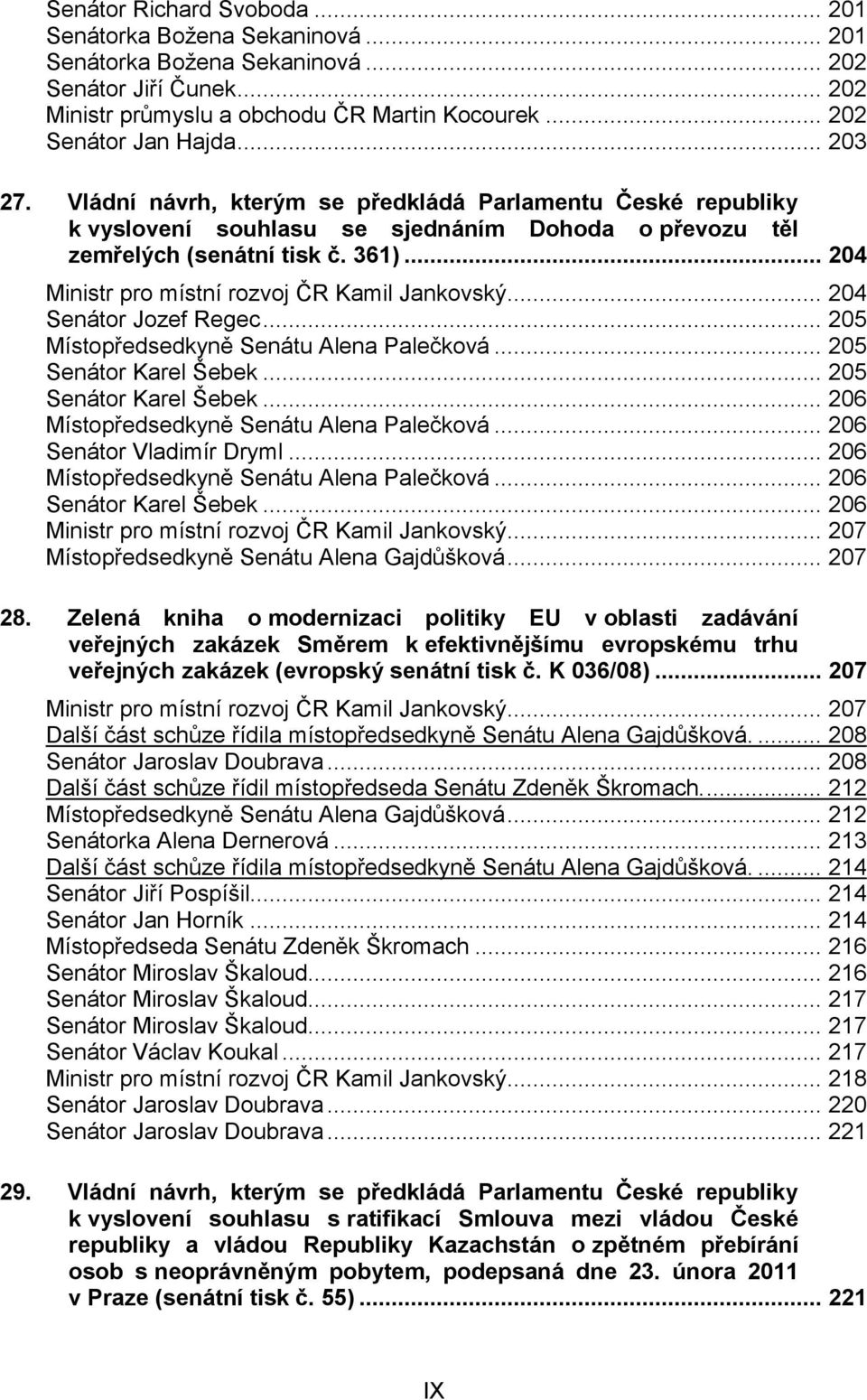 .. 204 Ministr pro místní rozvoj ČR Kamil Jankovský... 204 Senátor Jozef Regec... 205 Místopředsedkyně Senátu Alena Palečková... 205 Senátor Karel Šebek... 205 Senátor Karel Šebek... 206 Místopředsedkyně Senátu Alena Palečková.