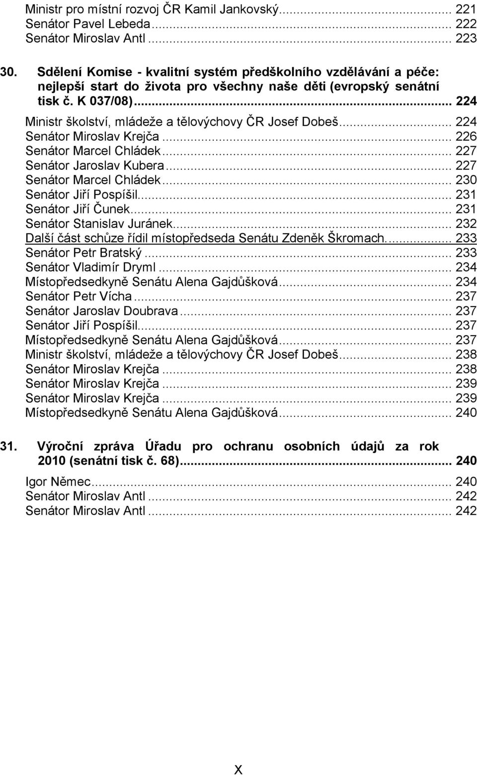 .. 224 Ministr školství, mládeže a tělovýchovy ČR Josef Dobeš... 224 Senátor Miroslav Krejča... 226 Senátor Marcel Chládek... 227 Senátor Jaroslav Kubera... 227 Senátor Marcel Chládek.