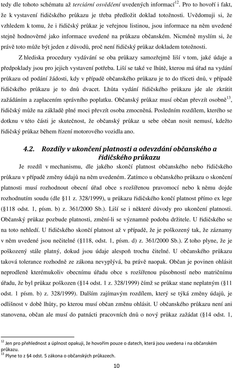 Nicméně myslím si, že právě toto může být jeden z důvodů, proč není řidičský průkaz dokladem totožnosti.