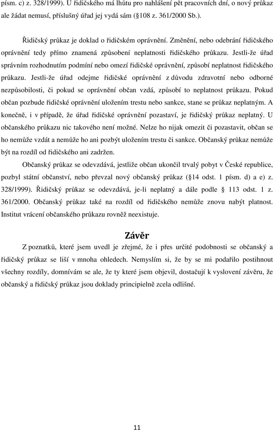 Jestli-že úřad správním rozhodnutím podmíní nebo omezí řidičské oprávnění, způsobí neplatnost řidičského průkazu.