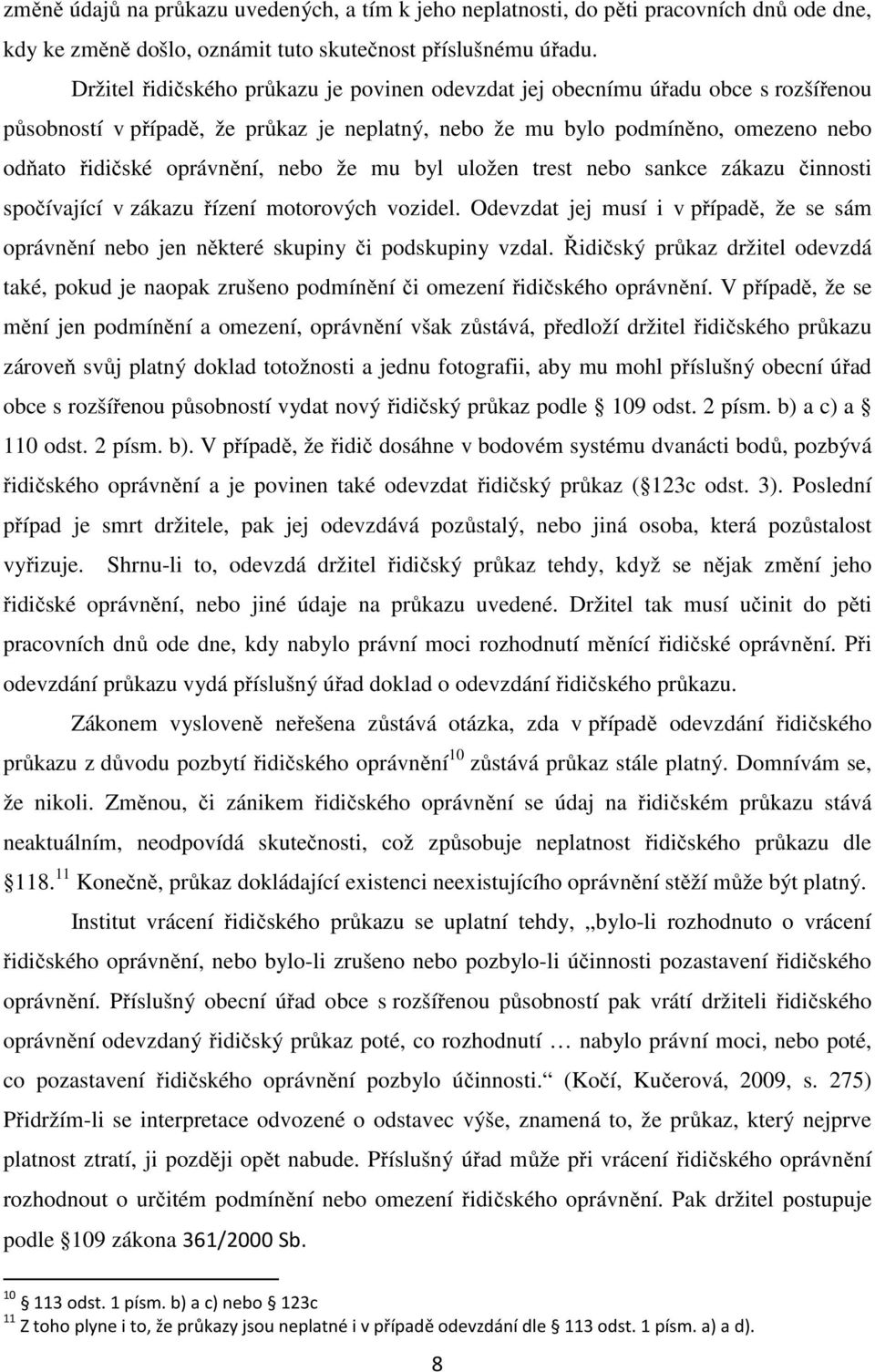 nebo že mu byl uložen trest nebo sankce zákazu činnosti spočívající v zákazu řízení motorových vozidel. Odevzdat jej musí i v případě, že se sám oprávnění nebo jen některé skupiny či podskupiny vzdal.