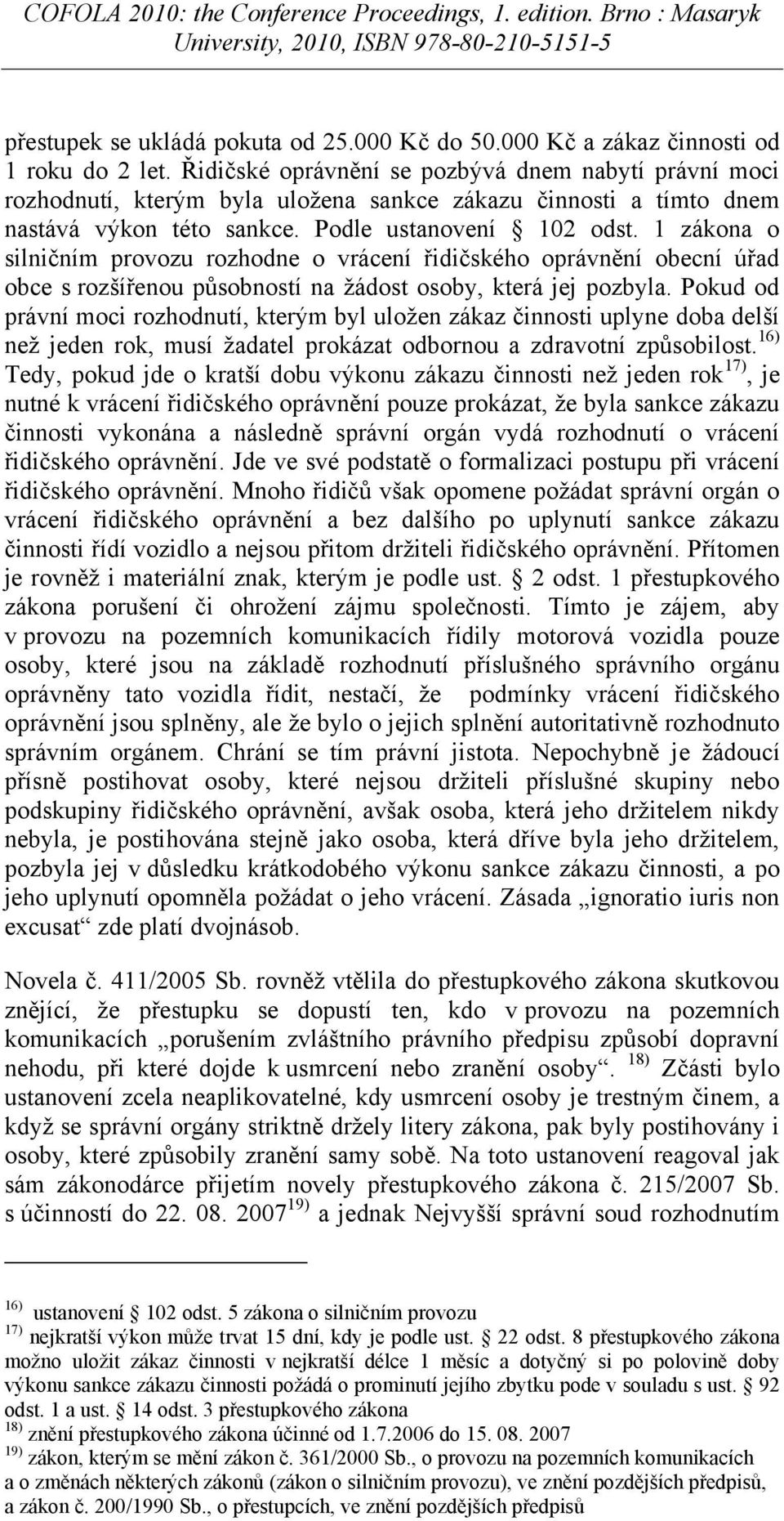 1 zákona o silničním provozu rozhodne o vrácení řidičského oprávnění obecní úřad obce s rozšířenou působností na žádost osoby, která jej pozbyla.