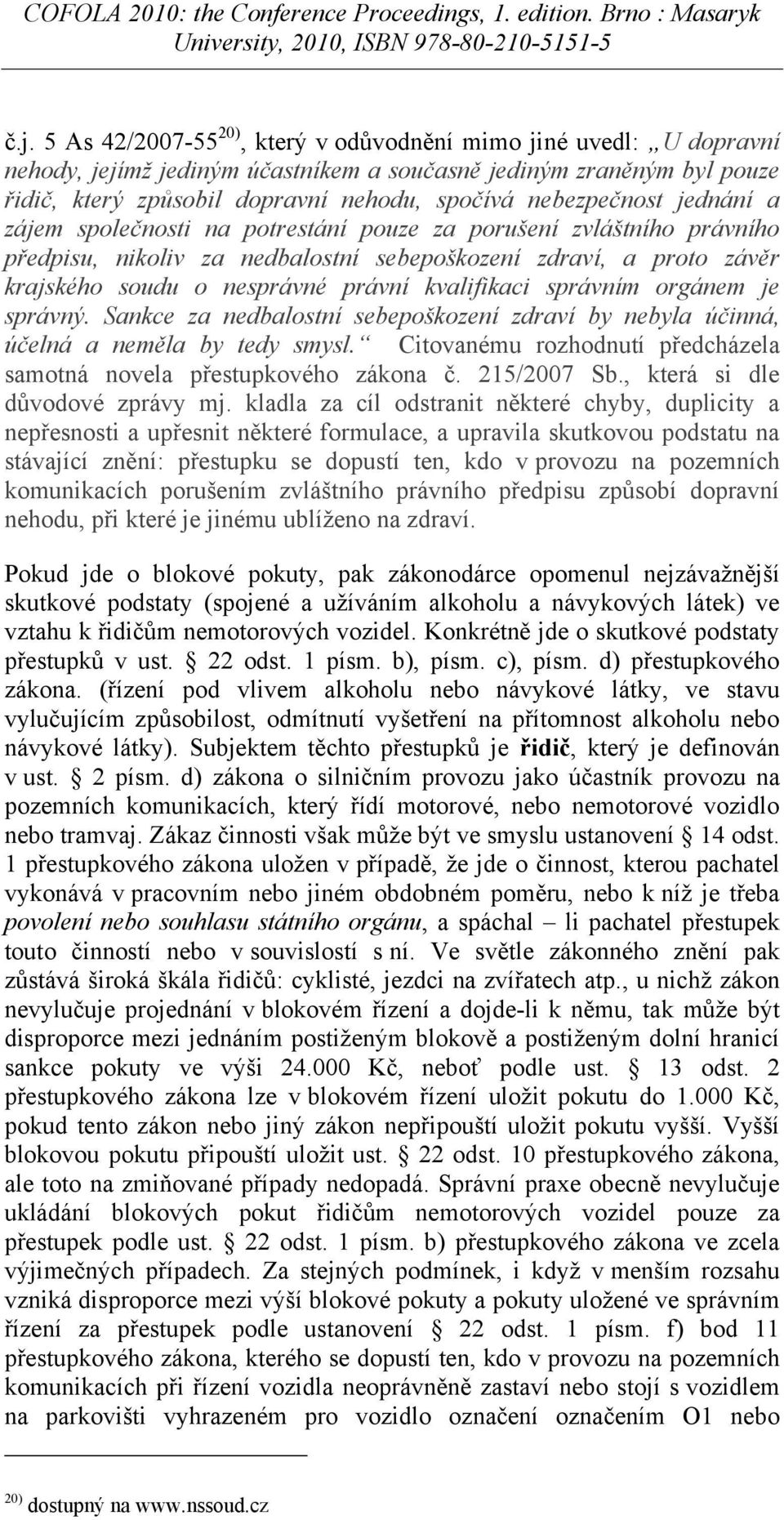 kvalifikaci správním orgánem je správný. Sankce za nedbalostní sebepoškození zdraví by nebyla účinná, účelná a neměla by tedy smysl.